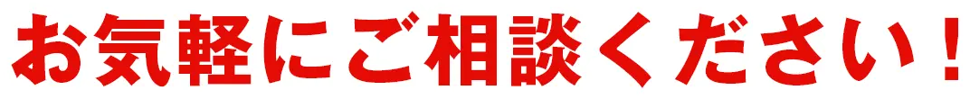 お気軽にご相談ください！